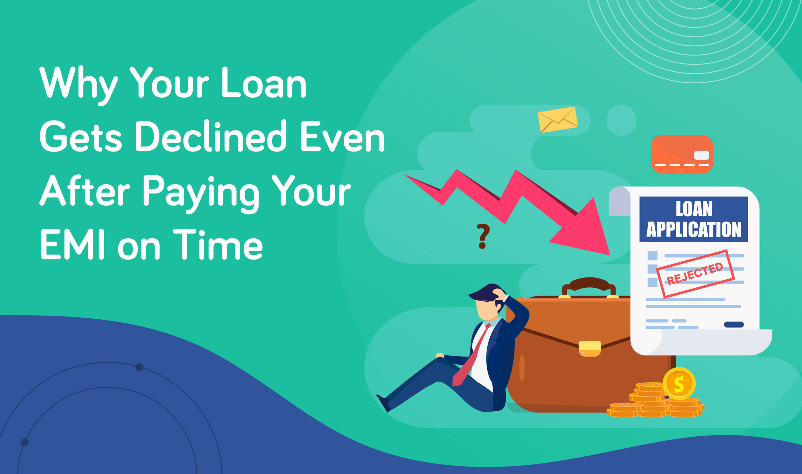 Why Your Loan Gets Declined Even After Paying Your EMI on Time?
