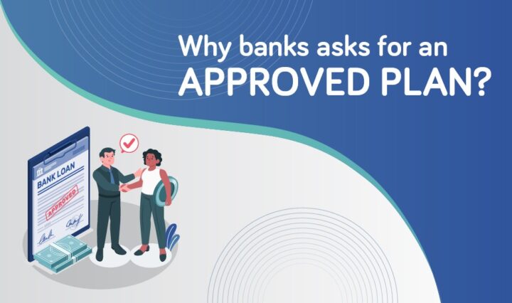 Why banks insist on having an approved plan when you’re applying for a property loan?